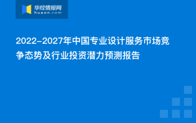 2022-2027年中国专业设计服务市场竞争态势及行业投资潜力预测报告